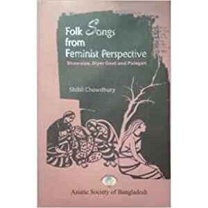 Folk Songs from Feminist Perspective: Bhawaiya, Biyer Geet and Palagan