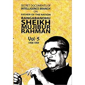 Secret Documents of Intelligence Branch on Father of The Nation, Bangladesh: Bangabandhu Sheikh Mujibur Rahman: Volume 5 (1958–1959)