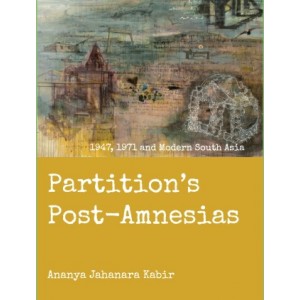 The Partition's Post-Amnesias; 1947, 1971 and Modern South Asia