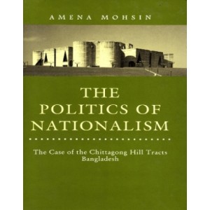 The Politics of Nationalism - The Case of the Chittagong Hill Tracts Bangladesh