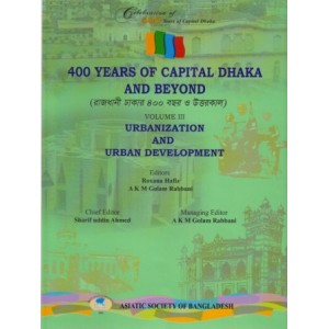 400 Years of Capital Dhaka and Beyond, Volume III: Urbanization and Urban Development