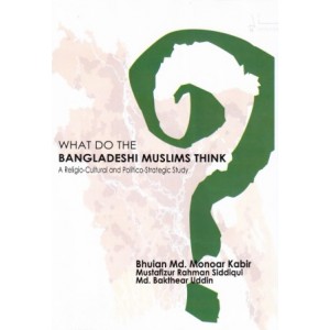 What do the Bangladesh Muslims Think?: A Religio-cultural and Politico-Strategic Study