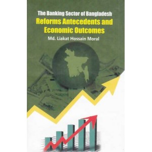 The Banking Sector of Bangladesh: Reforms Antecedents and Economic Outcomes