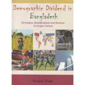 Demographic Dividend in Bangladesh: Strategies, Ramifications and Horizon in Larger Canvas
