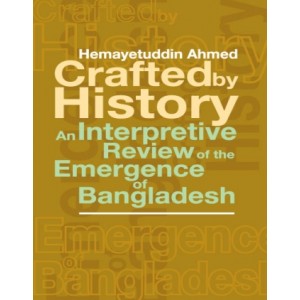 Crafted by History An Interpretive Review of the Emergence of Bangladesh