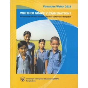 Education Watch 2014: Whither Grade V Examination? An Assessment of primary education completion examination in Bangladesh