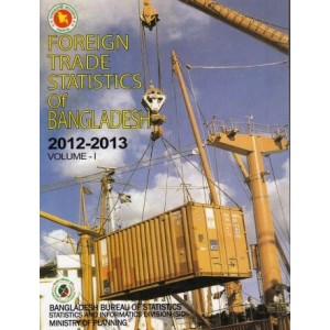 Foreign Trade Statistics of Bangladesh, 2012-2013: Volume -1 & 2