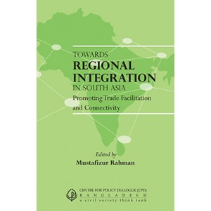 Towards Regional Integration in South Asia: Promoting Trade Facilitation and Connectivity