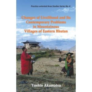 Changes of Livelihood and Its Contemporary Problems in Mountainous Villages of Eastern Bhutan