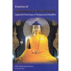 Essence of Buddhism & World View: Legend & Teashings of Shakyamuni Buddha (A Compendium of Buddhist Writings)