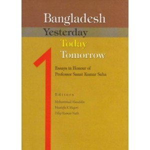 Bangladesh Yesterday Today Tomorrow: Essays in Honour of Professor Sanat Kumar Saha
