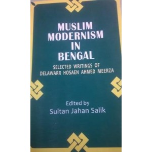 Muslim Modernism in Bengal: Selected Writing of Delawarr Hosaen Ahmed Meerza (1840-19)