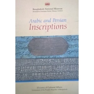 Catalogue of Arabic and Persian Inscriptions (a Descriptive Catalogue of the Arabic and Persian Inscriptions in the Bangladesh)
