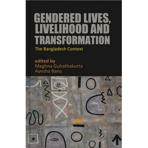 Gendered Lives, Livelihood and Transformation: The Bangladesh Context