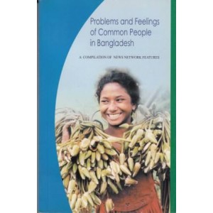 Problems and Feelings of Common People in Bangladesh: A compilation of News Network features