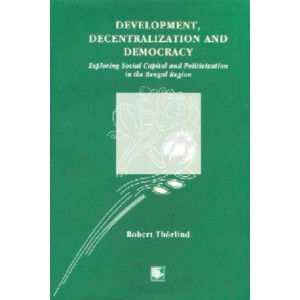 Development, Decentralization and Democracy: Exploring Social Capital and Politicization in the Bengal region
