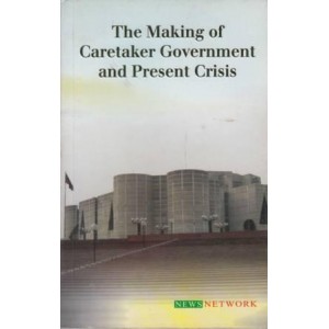 The Making of Caretaker Government and Present Crisis