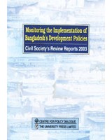Monitoring the Implementation of Bangladesh’s Development Policies: Civil Society’s Review Reports 2003