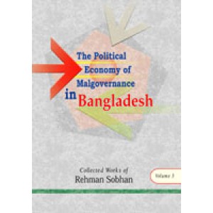 The Political Economy of Malgovernance in Bangladesh (Collected Works of Rehman Sobhan, Volume 3)