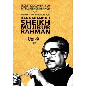 Secret Documents of Intelligence Branch on Father of The Nation Bangabandhu Sheikh Mujibur Rahman : Vol 9 - 1965