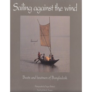 Sailing against the Wind: Boats and Boatmen of Bangladesh 